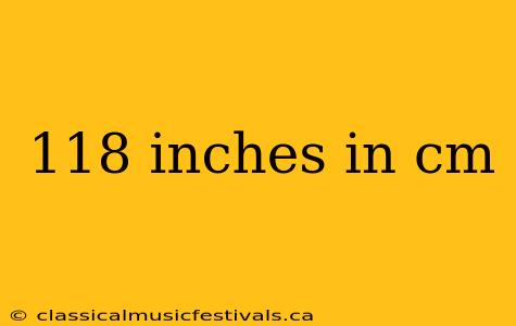 118 inches in cm