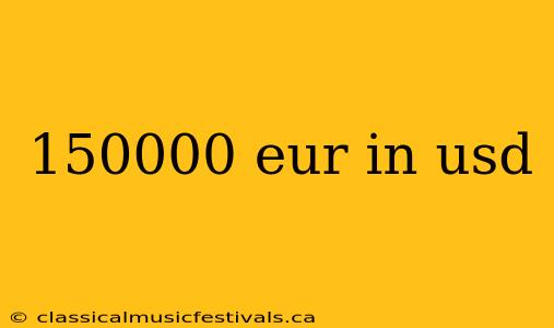 150000 eur in usd