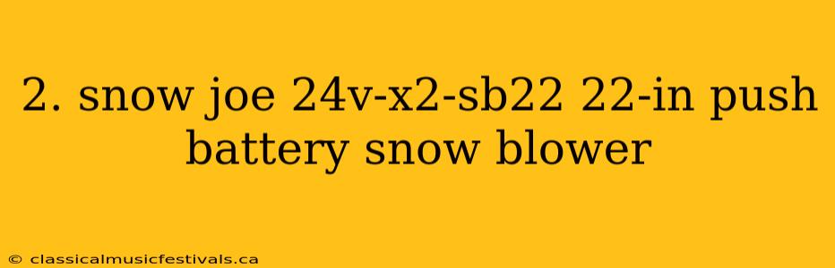 2. snow joe 24v-x2-sb22 22-in push battery snow blower