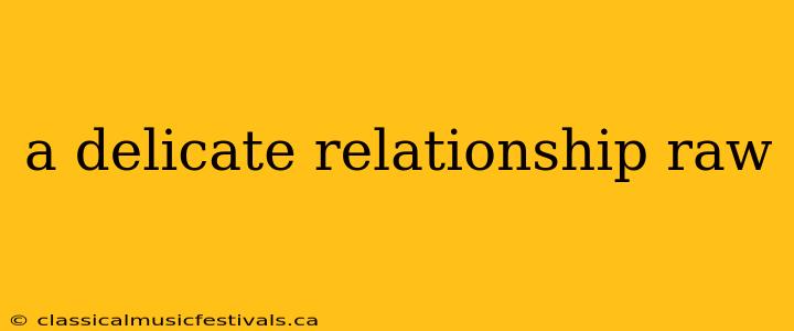 a delicate relationship raw