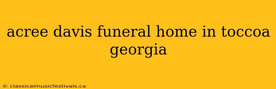 acree davis funeral home in toccoa georgia