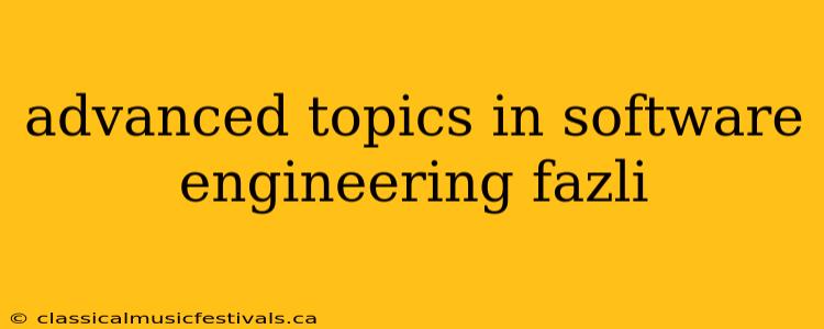 advanced topics in software engineering fazli