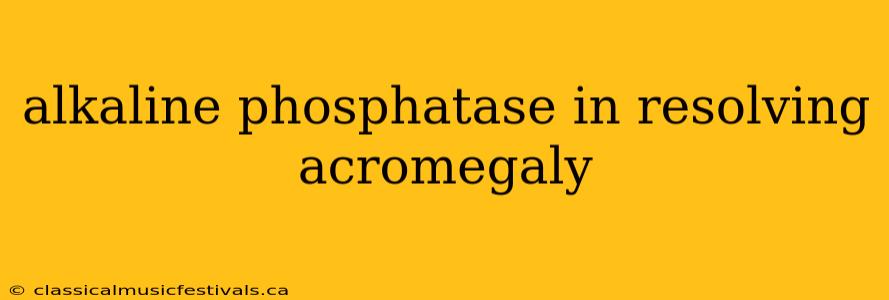 alkaline phosphatase in resolving acromegaly