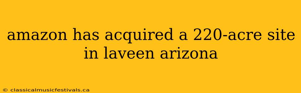 amazon has acquired a 220-acre site in laveen arizona