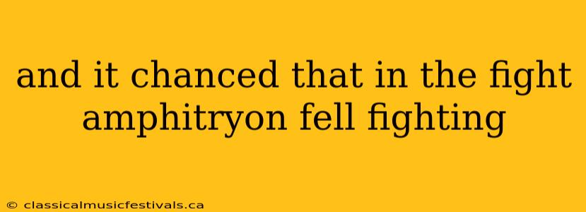 and it chanced that in the fight amphitryon fell fighting