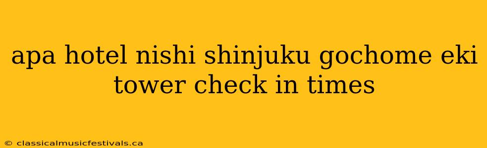 apa hotel nishi shinjuku gochome eki tower check in times