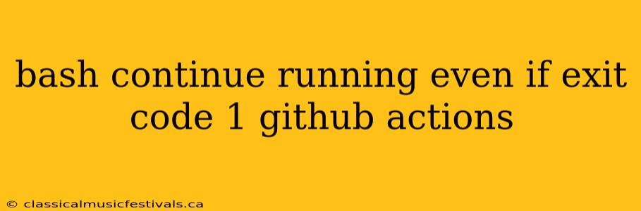 bash continue running even if exit code 1 github actions