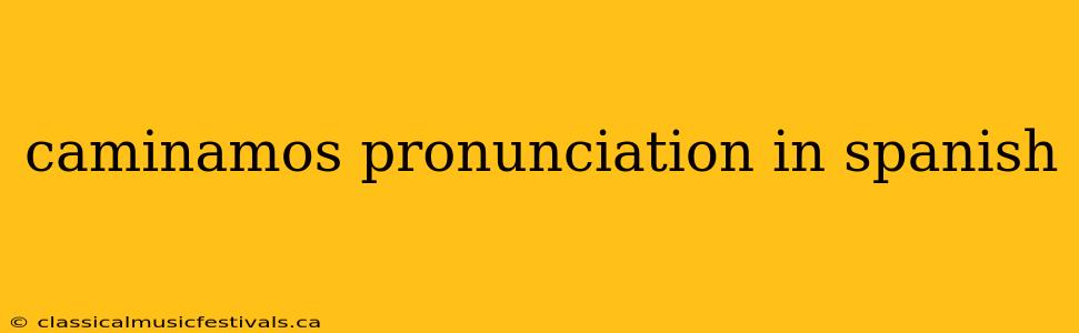 caminamos pronunciation in spanish