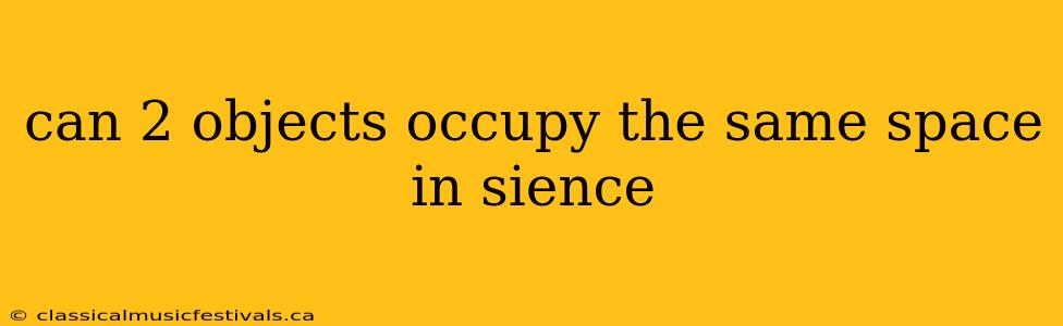 can 2 objects occupy the same space in sience