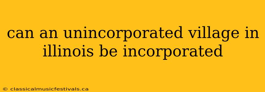 can an unincorporated village in illinois be incorporated