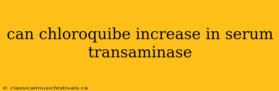 can chloroquibe increase in serum transaminase