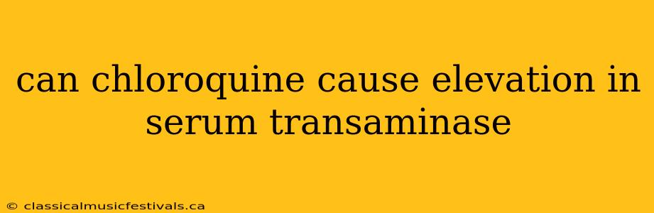 can chloroquine cause elevation in serum transaminase