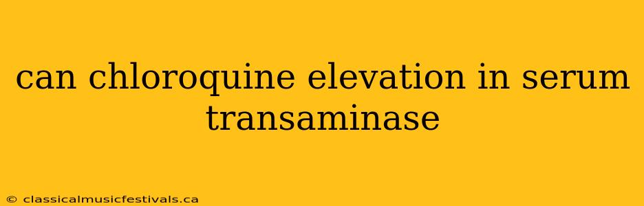 can chloroquine elevation in serum transaminase