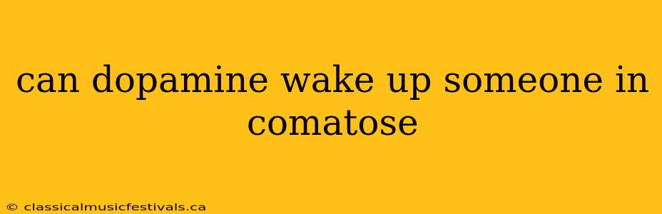 can dopamine wake up someone in comatose