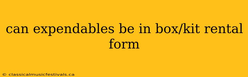 can expendables be in box/kit rental form
