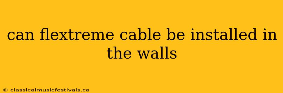 can flextreme cable be installed in the walls