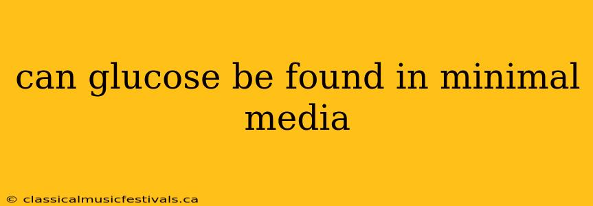 can glucose be found in minimal media