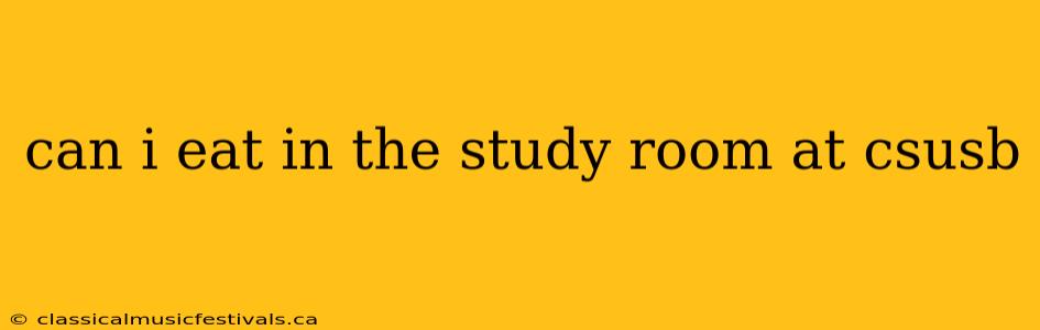 can i eat in the study room at csusb
