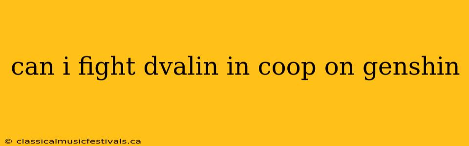 can i fight dvalin in coop on genshin