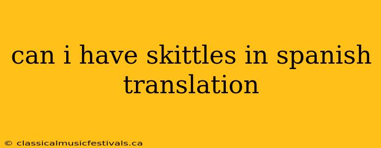 can i have skittles in spanish translation