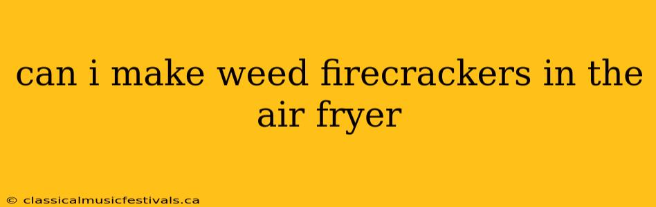 can i make weed firecrackers in the air fryer