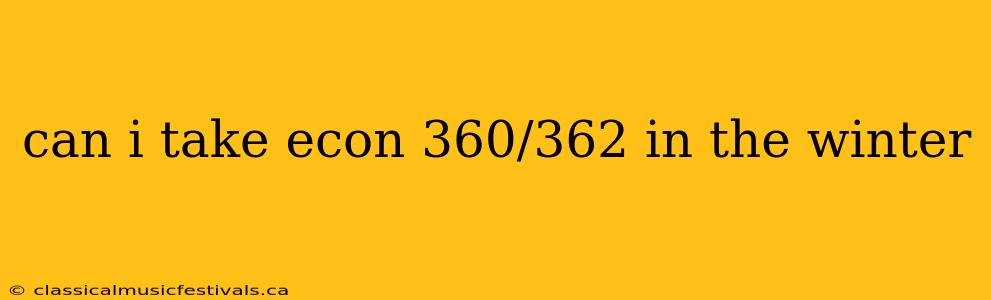 can i take econ 360/362 in the winter