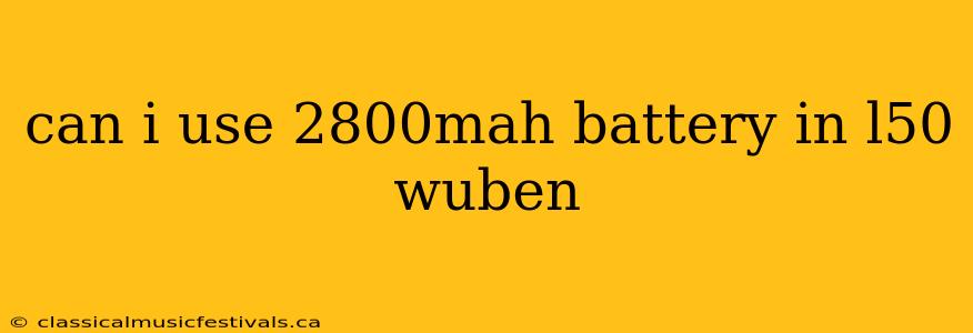 can i use 2800mah battery in l50 wuben