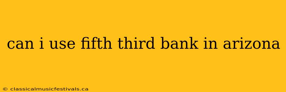 can i use fifth third bank in arizona