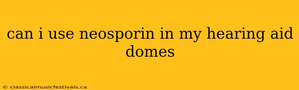 can i use neosporin in my hearing aid domes