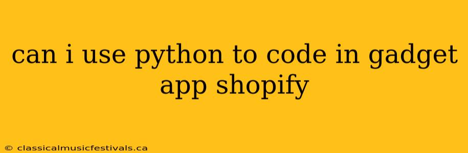 can i use python to code in gadget app shopify