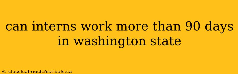 can interns work more than 90 days in washington state