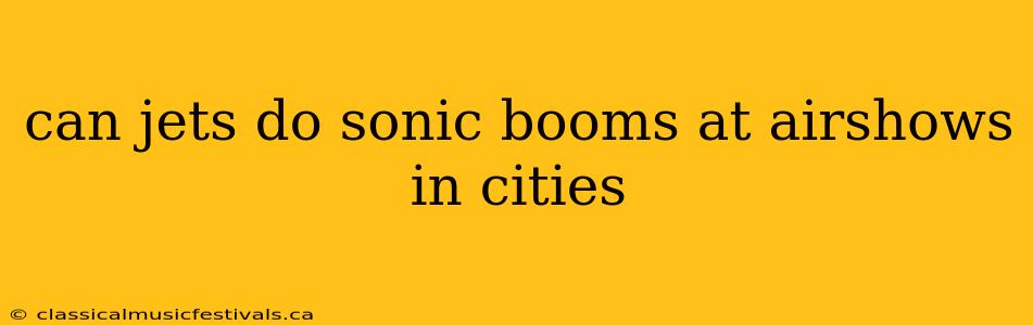 can jets do sonic booms at airshows in cities