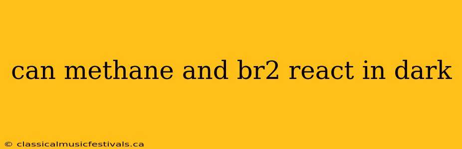 can methane and br2 react in dark