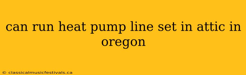 can run heat pump line set in attic in oregon