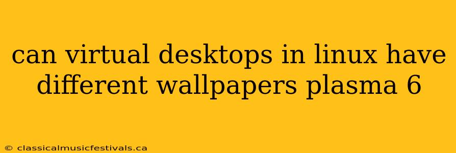 can virtual desktops in linux have different wallpapers plasma 6