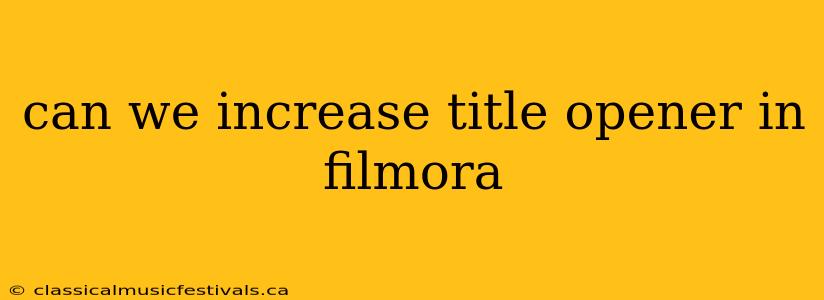 can we increase title opener in filmora