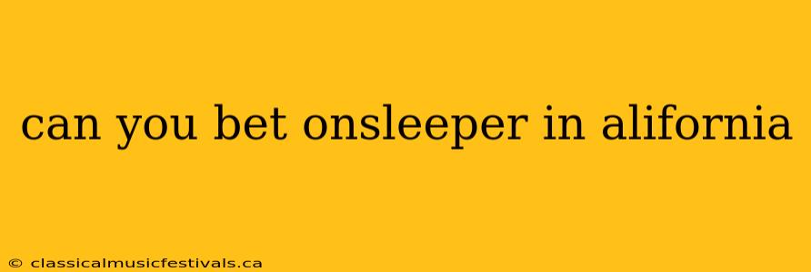 can you bet onsleeper in alifornia