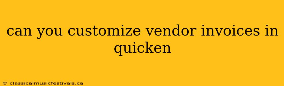 can you customize vendor invoices in quicken