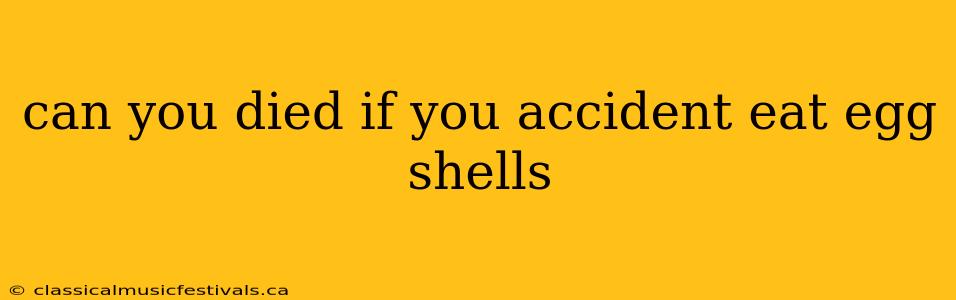 can you died if you accident eat egg shells