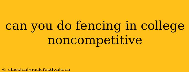 can you do fencing in college noncompetitive