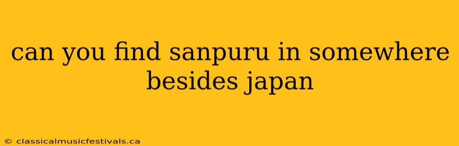 can you find sanpuru in somewhere besides japan