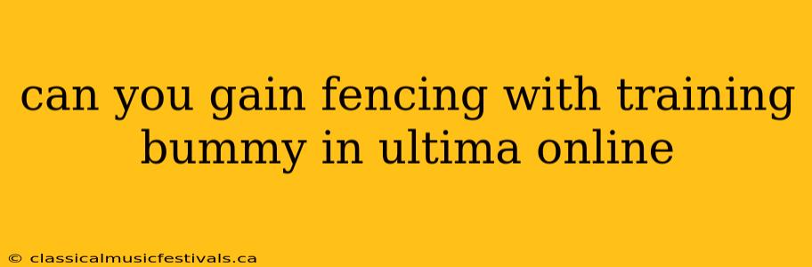 can you gain fencing with training bummy in ultima online