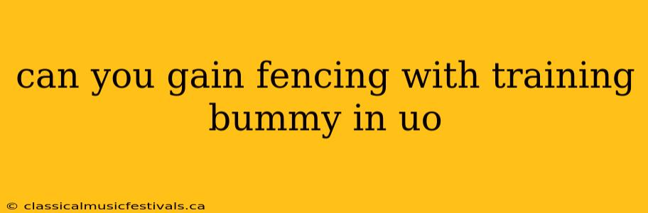 can you gain fencing with training bummy in uo