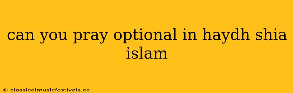 can you pray optional in haydh shia islam