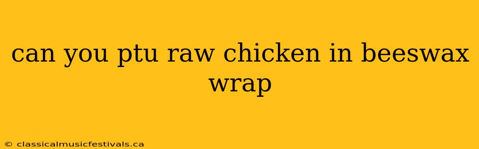 can you ptu raw chicken in beeswax wrap