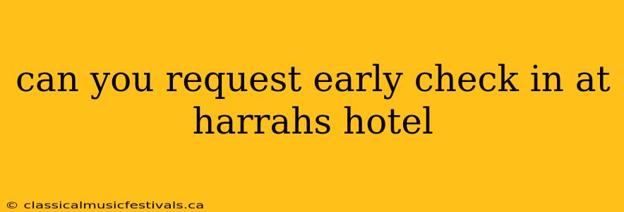 can you request early check in at harrahs hotel