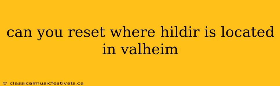 can you reset where hildir is located in valheim