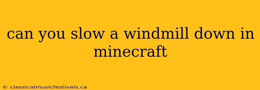 can you slow a windmill down in minecraft