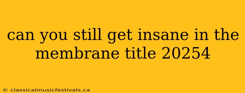 can you still get insane in the membrane title 20254