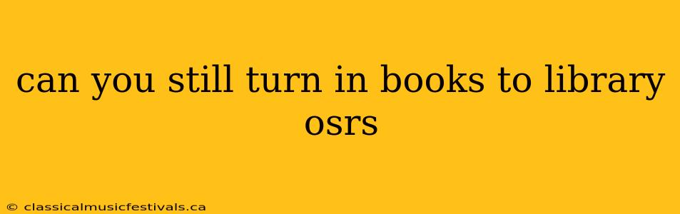 can you still turn in books to library osrs